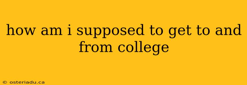 how am i supposed to get to and from college