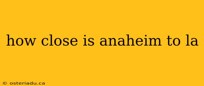 how close is anaheim to la