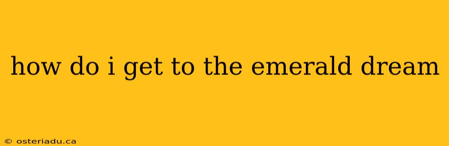 how do i get to the emerald dream