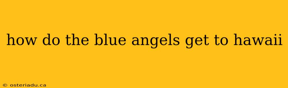 how do the blue angels get to hawaii