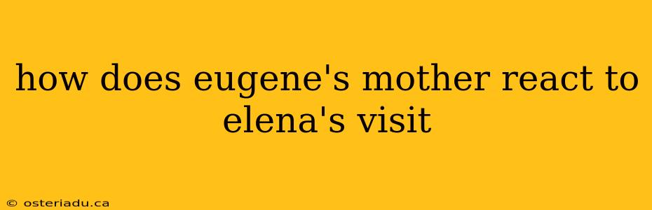 how does eugene's mother react to elena's visit