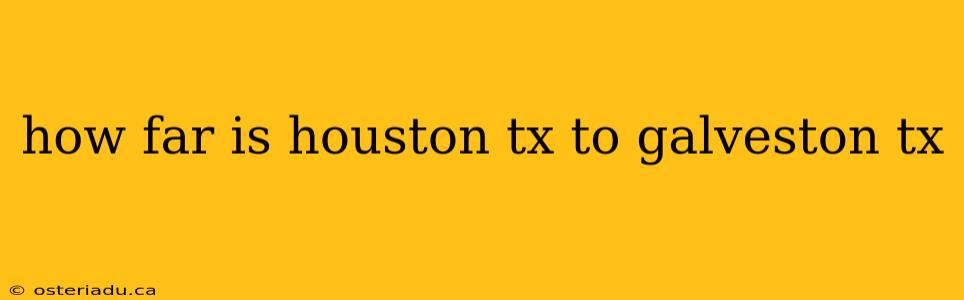 how far is houston tx to galveston tx