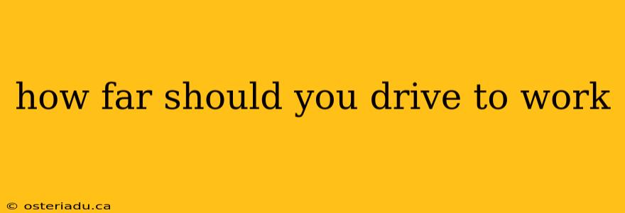 how far should you drive to work