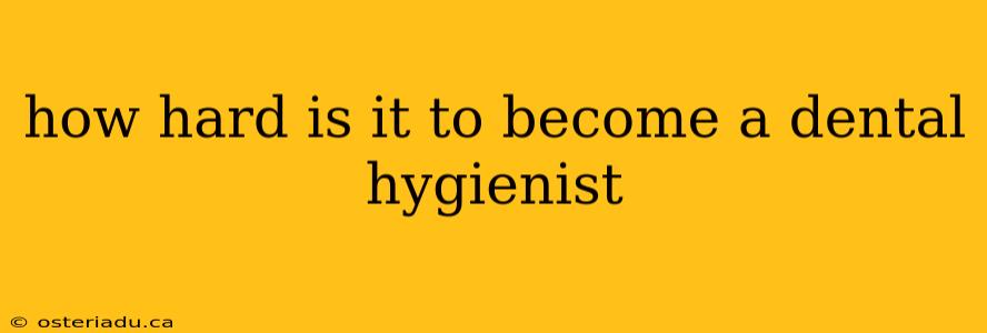 how hard is it to become a dental hygienist