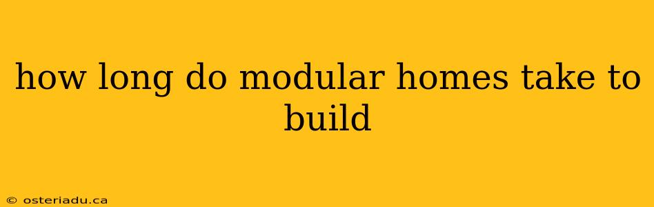 how long do modular homes take to build