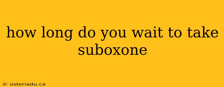 how long do you wait to take suboxone