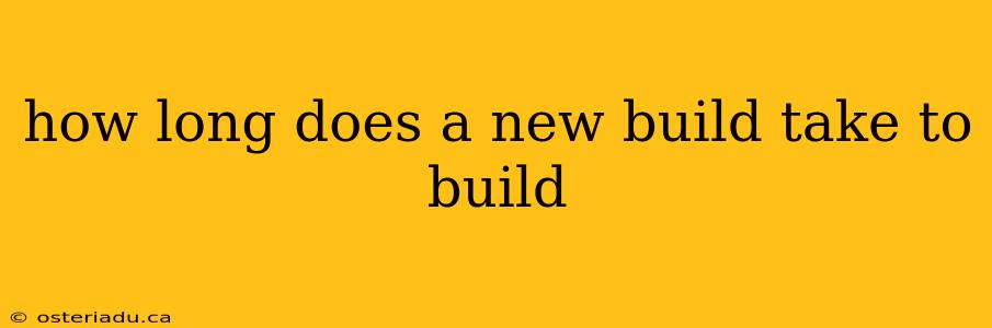 how long does a new build take to build