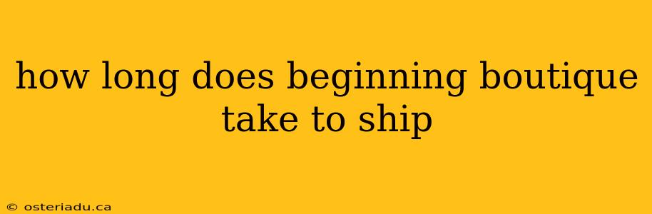 how long does beginning boutique take to ship