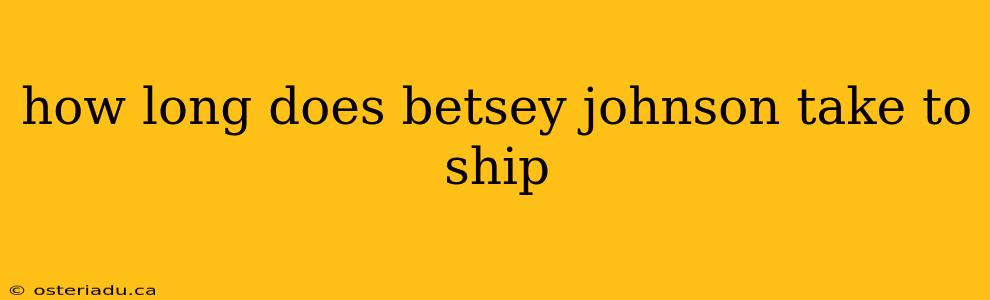 how long does betsey johnson take to ship