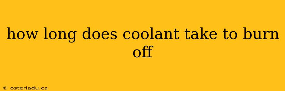 how long does coolant take to burn off