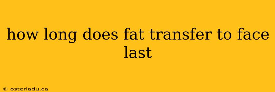 how long does fat transfer to face last