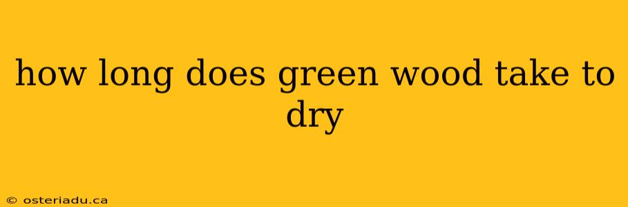 how long does green wood take to dry