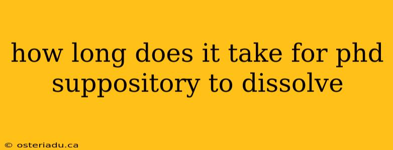 how long does it take for phd suppository to dissolve