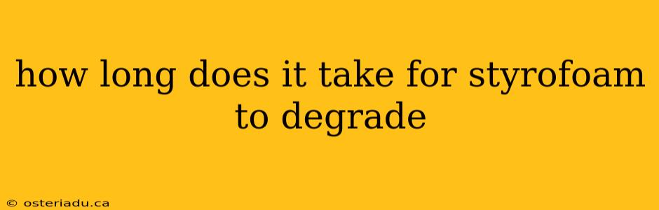 how long does it take for styrofoam to degrade