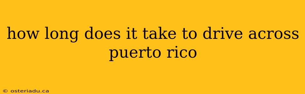 how long does it take to drive across puerto rico