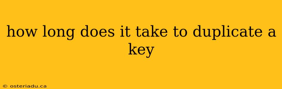 how long does it take to duplicate a key