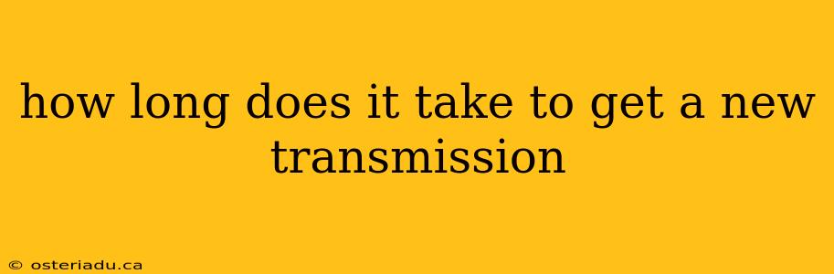 how long does it take to get a new transmission