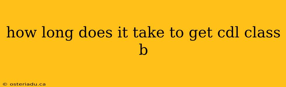 how long does it take to get cdl class b