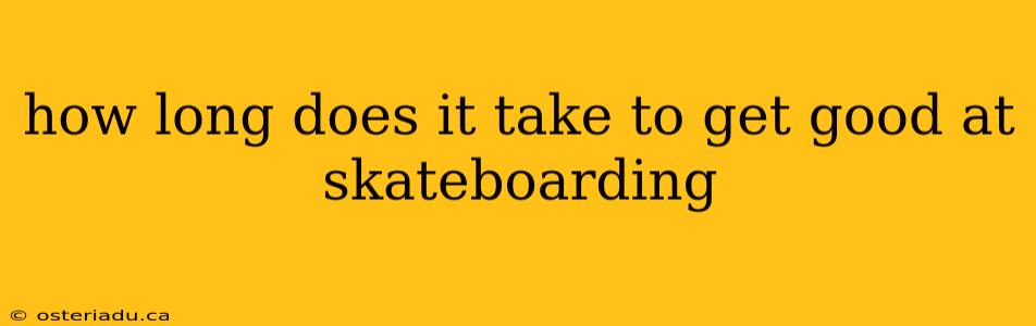 how long does it take to get good at skateboarding