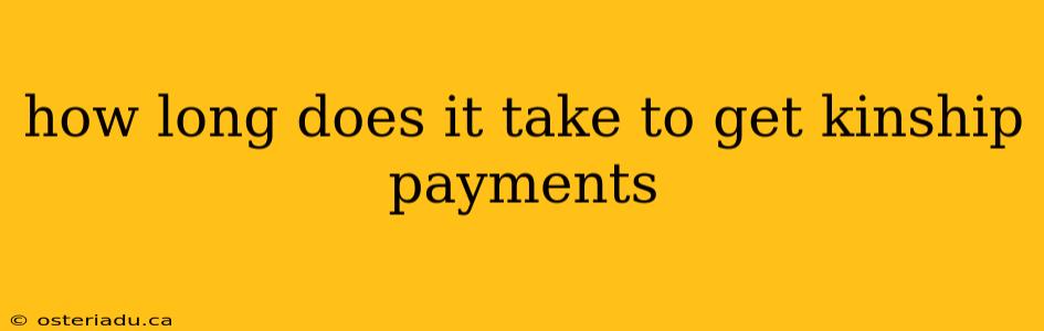 how long does it take to get kinship payments