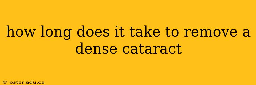 how long does it take to remove a dense cataract