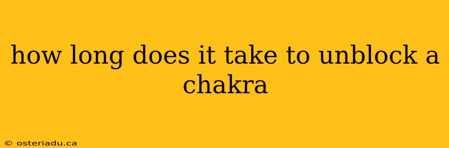 how long does it take to unblock a chakra