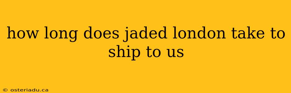 how long does jaded london take to ship to us