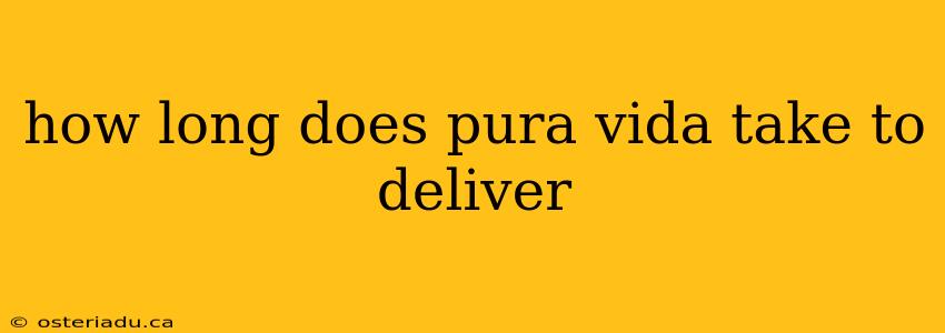 how long does pura vida take to deliver