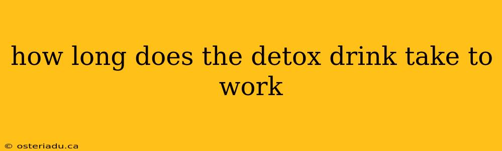 how long does the detox drink take to work