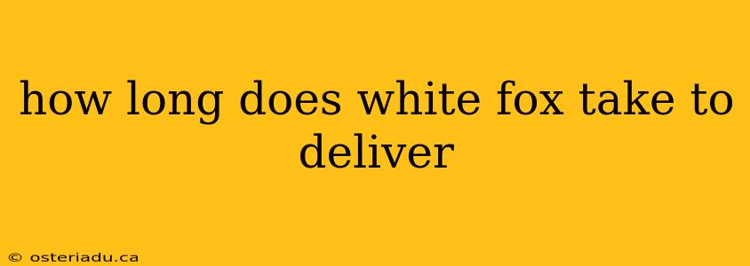 how long does white fox take to deliver