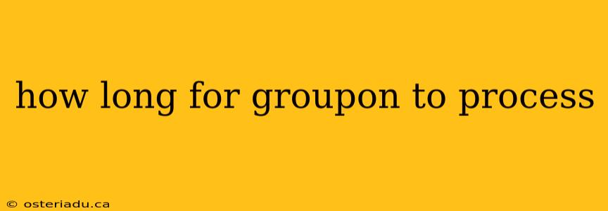 how long for groupon to process