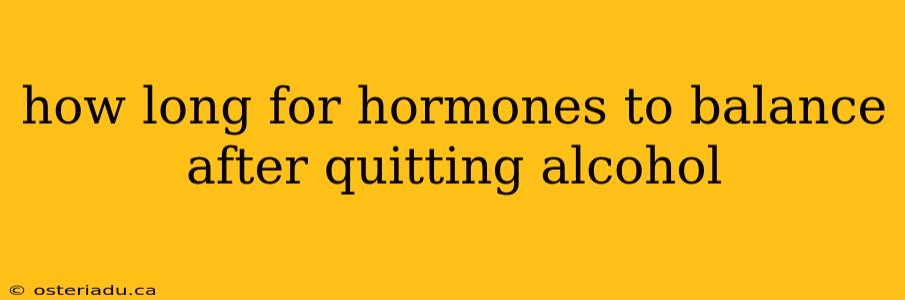 how long for hormones to balance after quitting alcohol