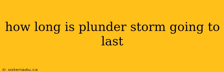 how long is plunder storm going to last