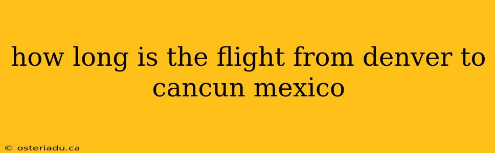 how long is the flight from denver to cancun mexico