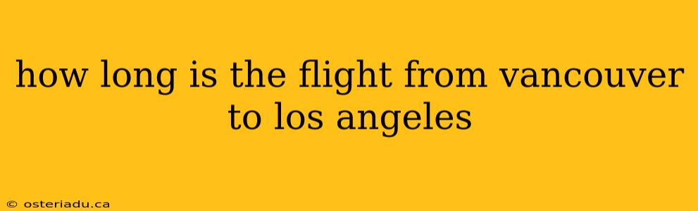 how long is the flight from vancouver to los angeles