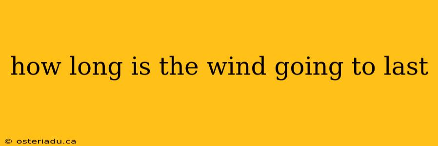 how long is the wind going to last