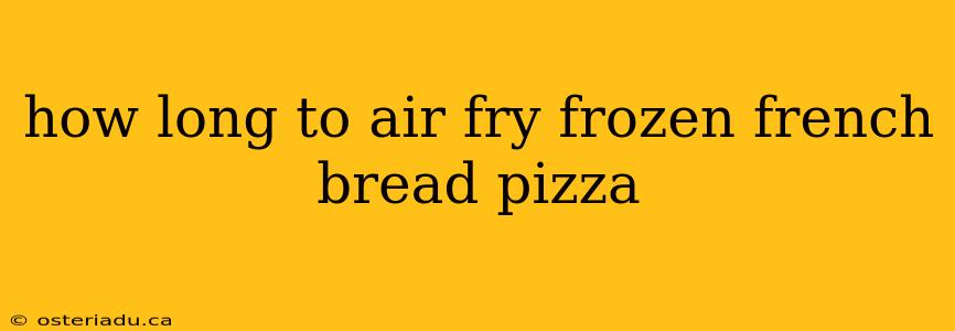 how long to air fry frozen french bread pizza