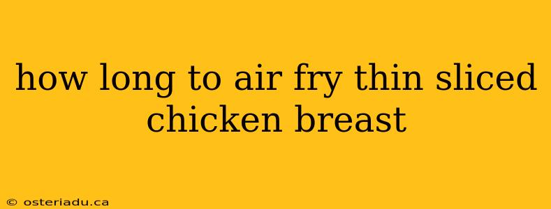 how long to air fry thin sliced chicken breast