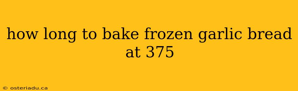 how long to bake frozen garlic bread at 375