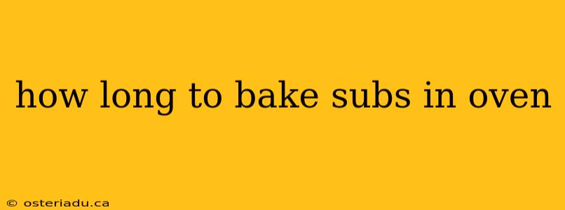 how long to bake subs in oven