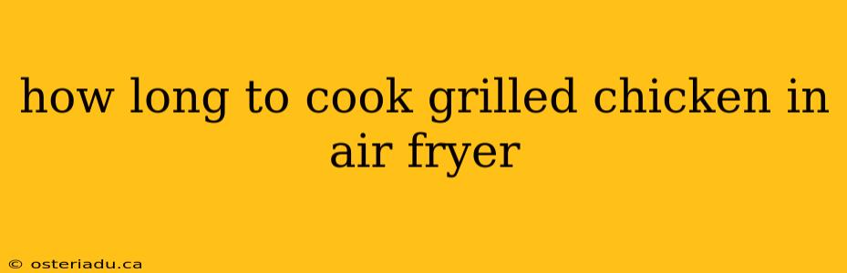 how long to cook grilled chicken in air fryer