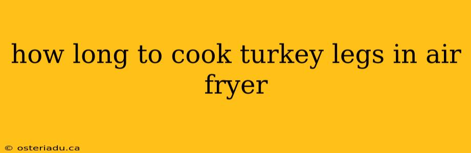 how long to cook turkey legs in air fryer