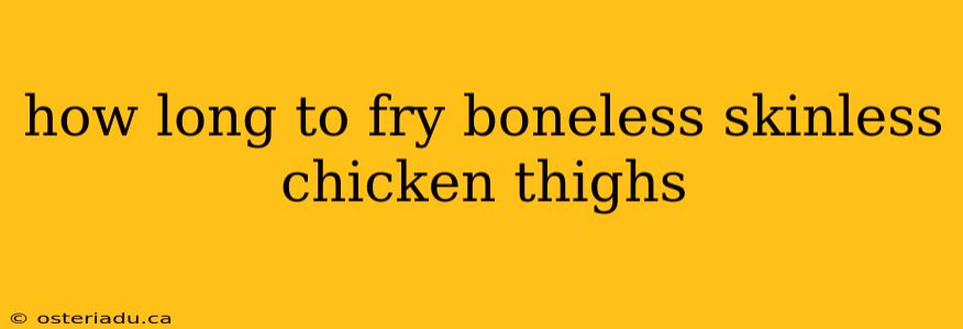 how long to fry boneless skinless chicken thighs