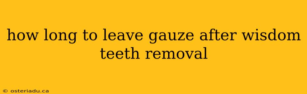 how long to leave gauze after wisdom teeth removal