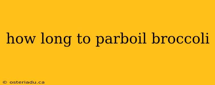 how long to parboil broccoli