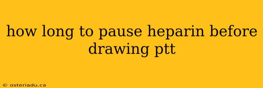 how long to pause heparin before drawing ptt