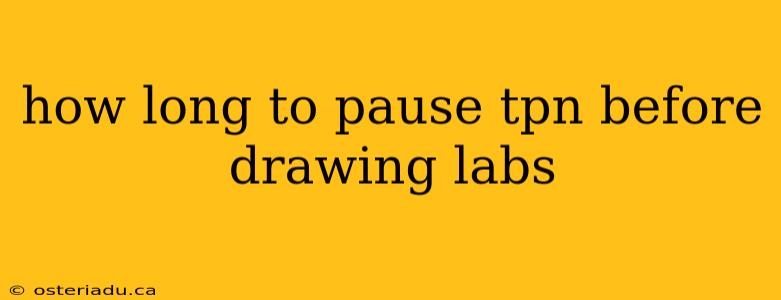 how long to pause tpn before drawing labs