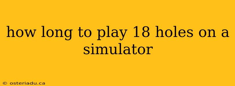 how long to play 18 holes on a simulator