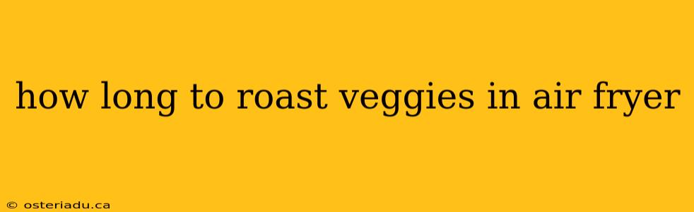 how long to roast veggies in air fryer