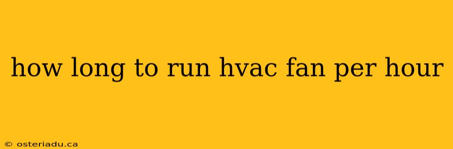 how long to run hvac fan per hour